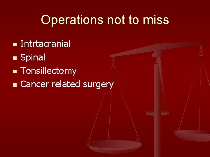 Operations not to miss n n Intrtacranial Spinal Tonsillectomy Cancer related surgery 