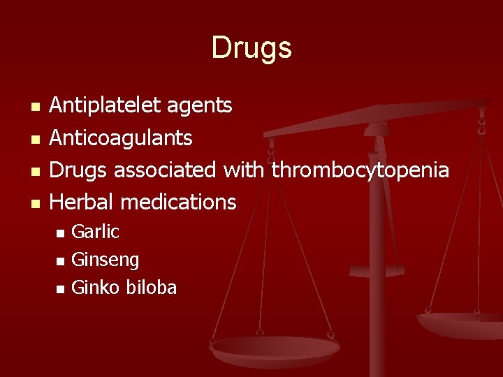 Drugs n n Antiplatelet agents Anticoagulants Drugs associated with thrombocytopenia Herbal medications Garlic n