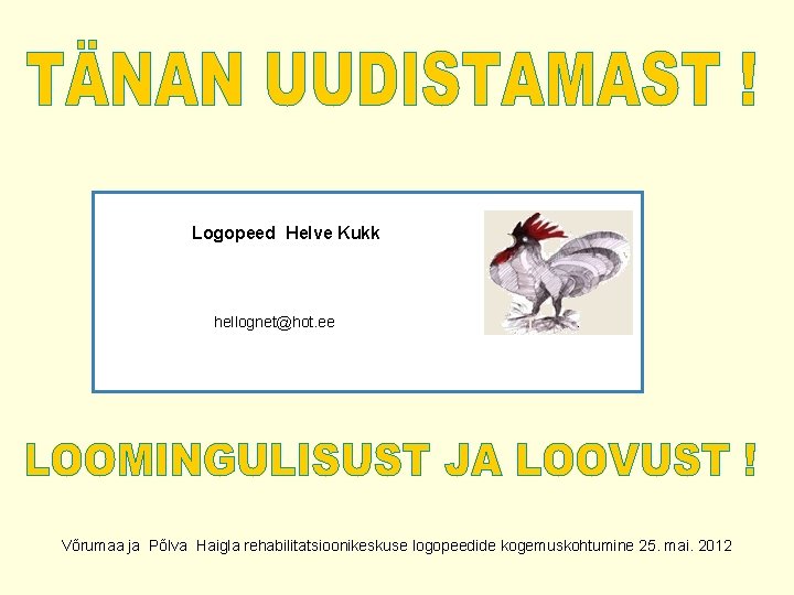  Logopeed Helve Kukk hellognet@hot. ee Võrumaa ja Põlva Haigla rehabilitatsioonikeskuse logopeedide kogemuskohtumine 25.