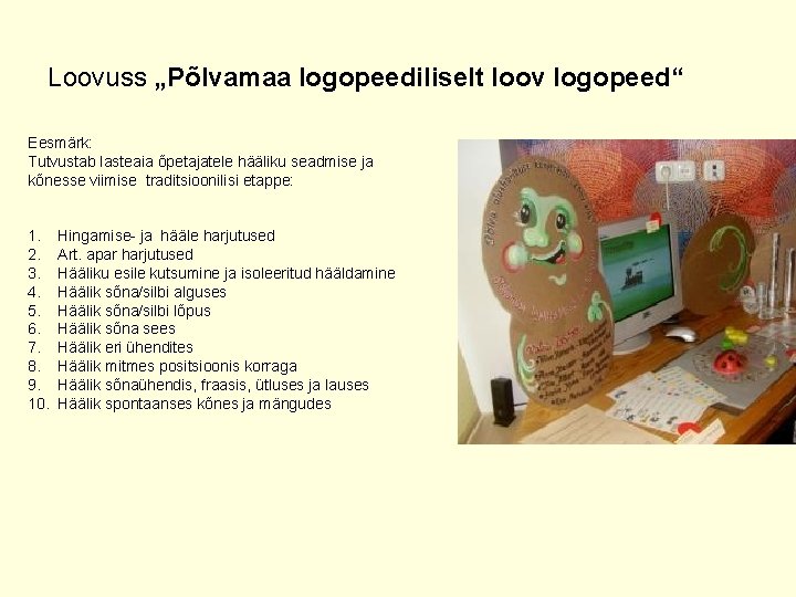 Loovuss „Põlvamaa logopeediliselt loov logopeed“ Eesmärk: Tutvustab lasteaia õpetajatele hääliku seadmise ja kõnesse viimise