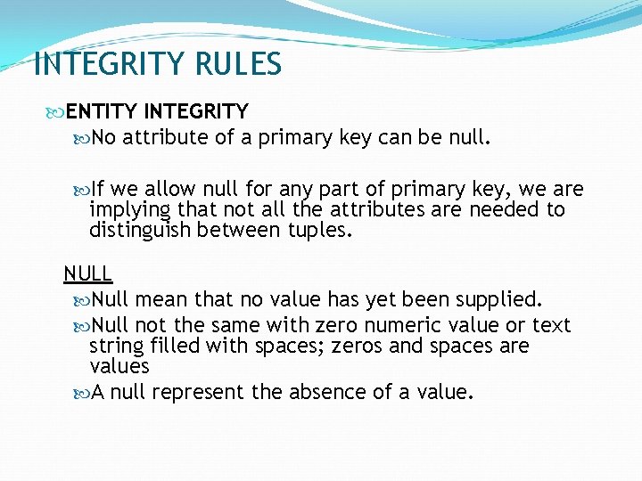 INTEGRITY RULES ENTITY INTEGRITY No attribute of a primary key can be null. If