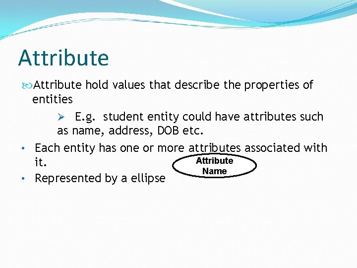 Attribute hold values that describe the properties of entities Ø E. g. student entity