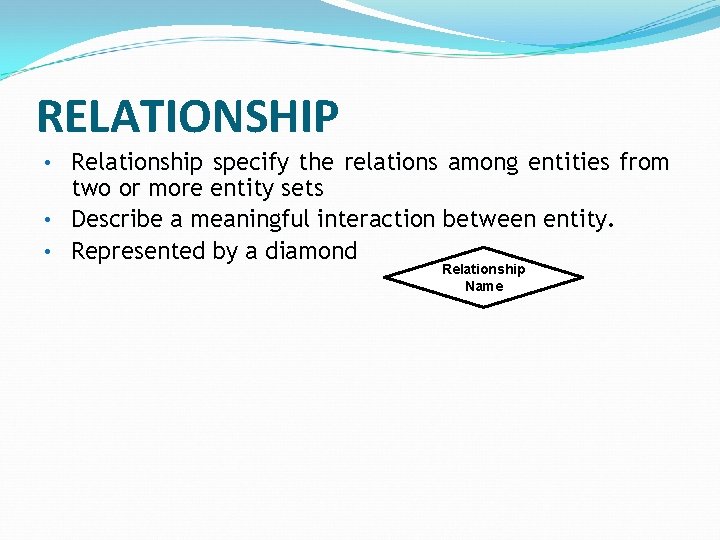 RELATIONSHIP • Relationship specify the relations among entities from two or more entity sets