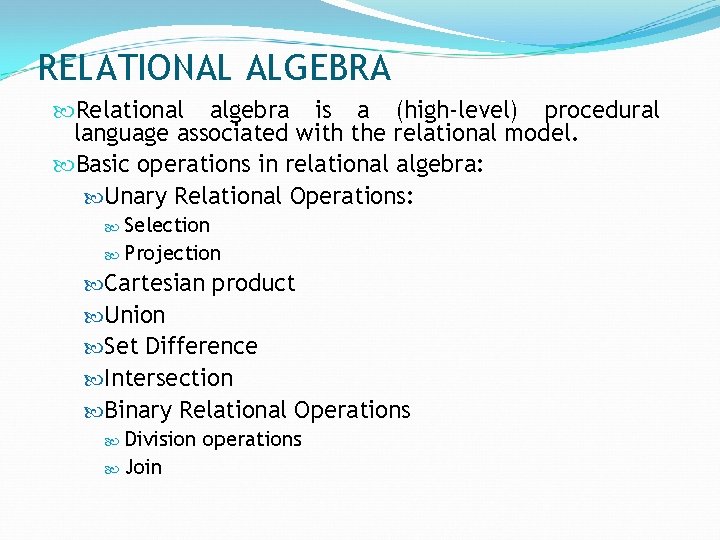 RELATIONAL ALGEBRA Relational algebra is a (high-level) procedural language associated with the relational model.