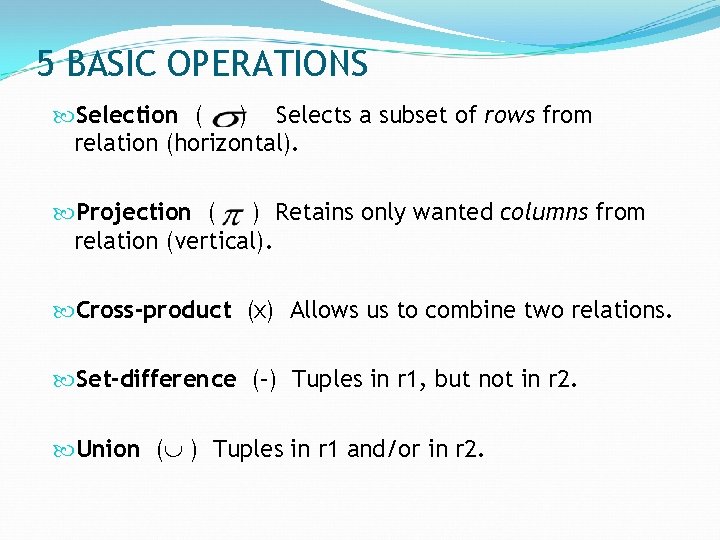 5 BASIC OPERATIONS Selection ( ) Selects a subset of rows from relation (horizontal).