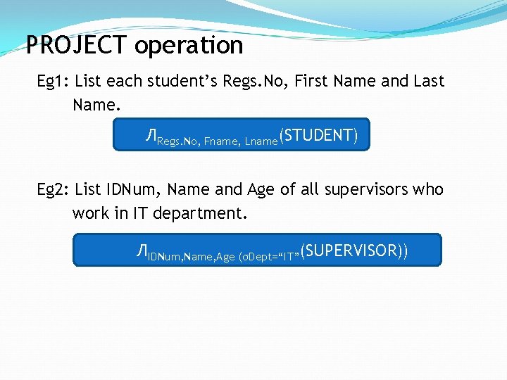 PROJECT operation Eg 1: List each student’s Regs. No, First Name and Last Name.