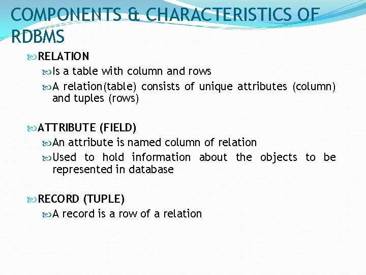 COMPONENTS & CHARACTERISTICS OF RDBMS RELATION Is a table with column and rows A