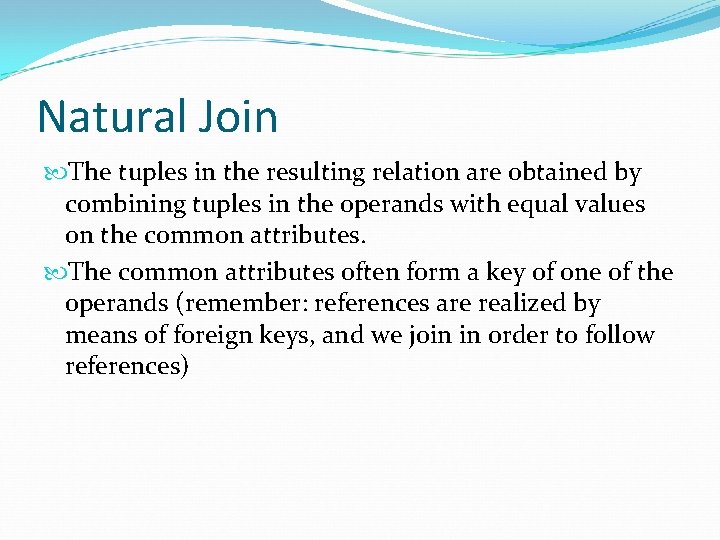 Natural Join The tuples in the resulting relation are obtained by combining tuples in