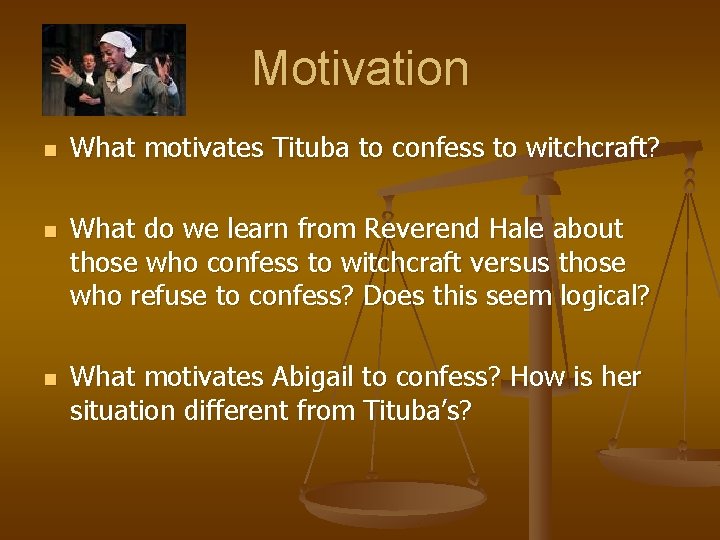 Motivation n What motivates Tituba to confess to witchcraft? What do we learn from