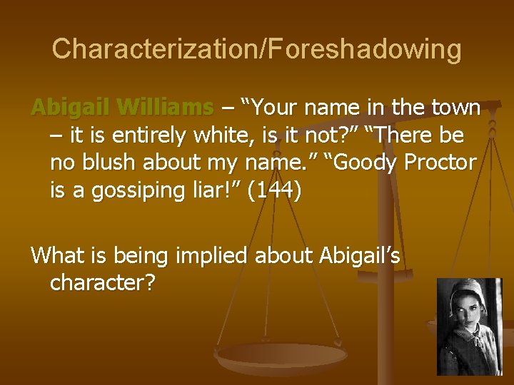 Characterization/Foreshadowing Abigail Williams – “Your name in the town – it is entirely white,
