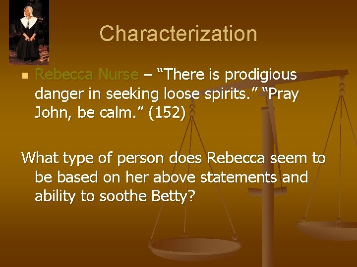 Characterization n Rebecca Nurse – “There is prodigious danger in seeking loose spirits. ” Characterization n Rebecca Nurse – “There is prodigious danger in seeking loose spirits. ”