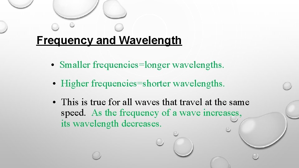Frequency and Wavelength • Smaller frequencies=longer wavelengths. • Higher frequencies=shorter wavelengths. • This is