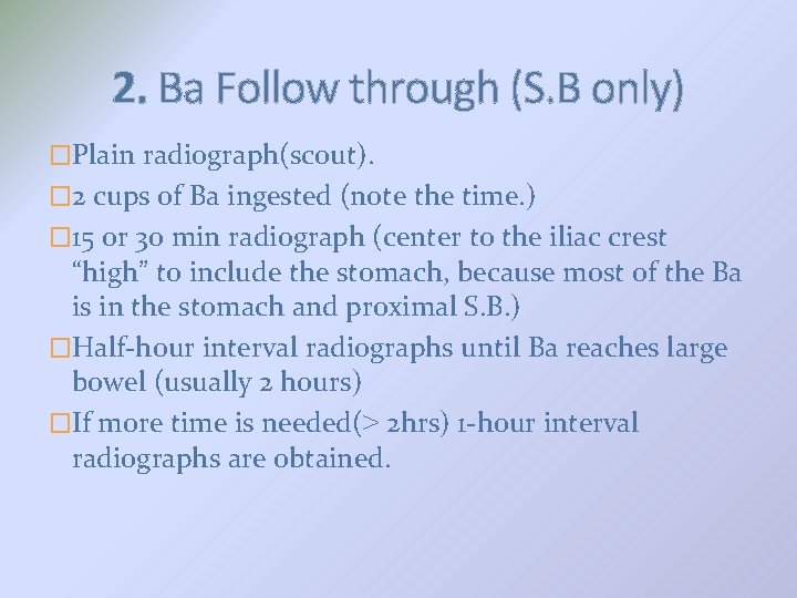 2. Ba Follow through (S. B only) �Plain radiograph(scout). � 2 cups of Ba