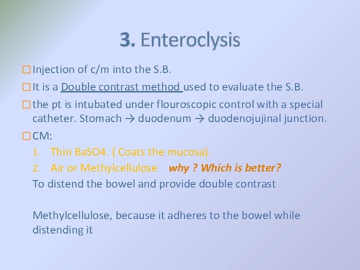 3. Enteroclysis � Injection of c/m into the S. B. � It is a