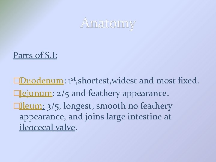 Anatomy Parts of S. I: �Duodenum: 1 st, shortest, widest and most fixed. �Jejunum: