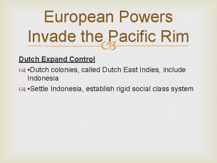 European Powers Invade the Pacific Rim Dutch Expand Control • Dutch colonies, called Dutch European Powers Invade the Pacific Rim Dutch Expand Control • Dutch colonies, called Dutch