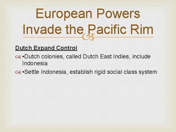 European Powers Invade the Pacific Rim Dutch Expand Control • Dutch colonies, called Dutch