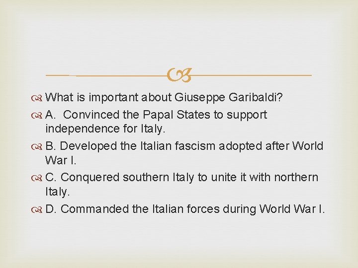  What is important about Giuseppe Garibaldi? A. Convinced the Papal States to support