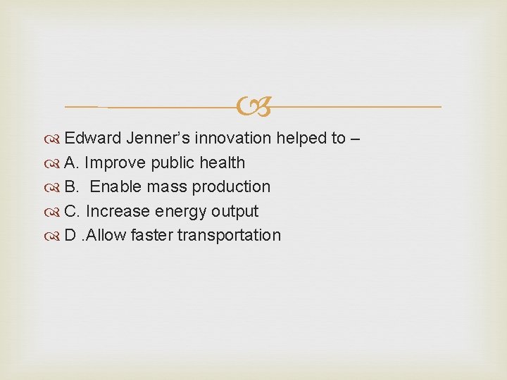 Edward Jenner’s innovation helped to – A. Improve public health B. Enable mass Edward Jenner’s innovation helped to – A. Improve public health B. Enable mass