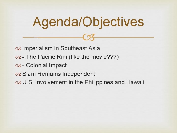 Agenda/Objectives Imperialism in Southeast Asia - The Pacific Rim (like the movie? ? ?