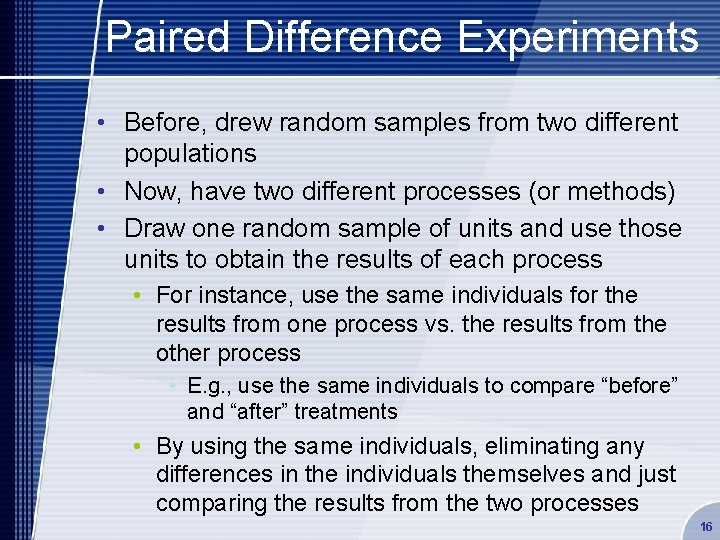 Paired Difference Experiments • Before, drew random samples from two different populations • Now,