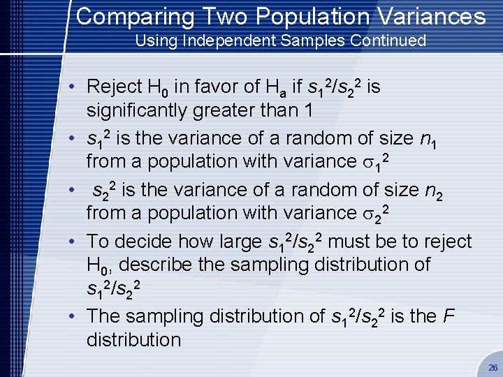 Comparing Two Population Variances Using Independent Samples Continued • Reject H 0 in favor