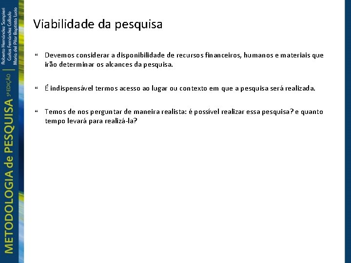 Viabilidade da pesquisa Devemos considerar a disponibilidade de recursos financeiros, humanos e materiais que