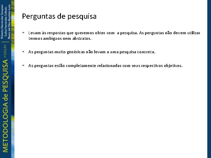 Perguntas de pesquisa Levam às respostas queremos obter com a pesquisa. As perguntas não