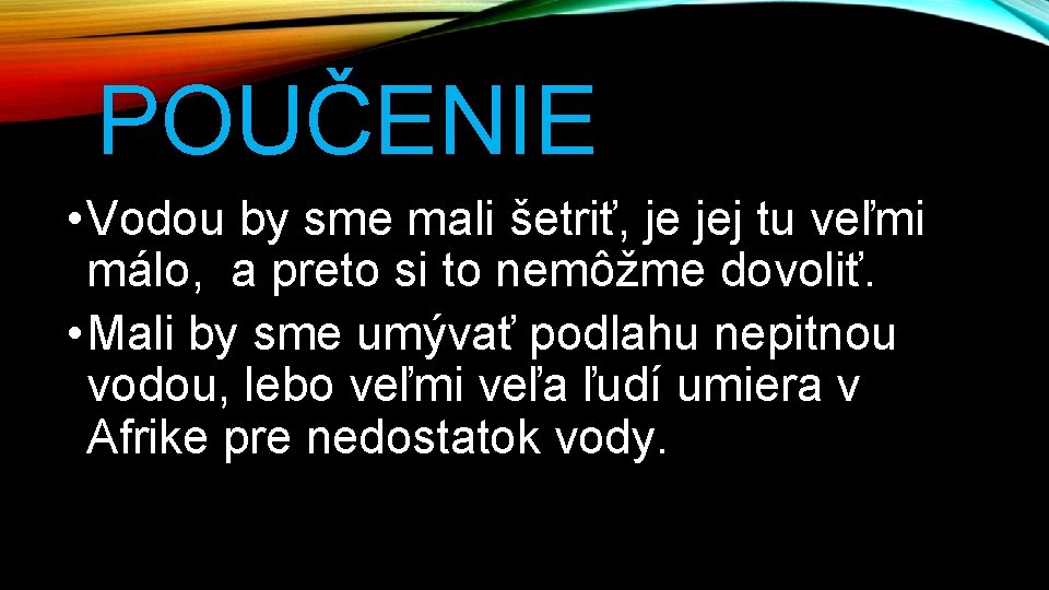 POUČENIE • Vodou by sme mali šetriť, je jej tu veľmi málo, a preto