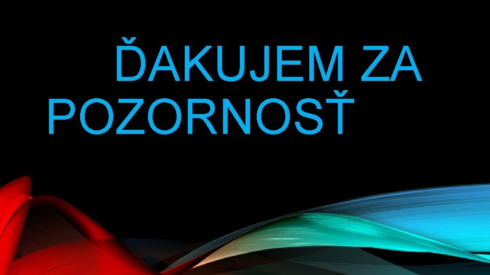 ĎAKUJEM ZA POZORNOSŤ 