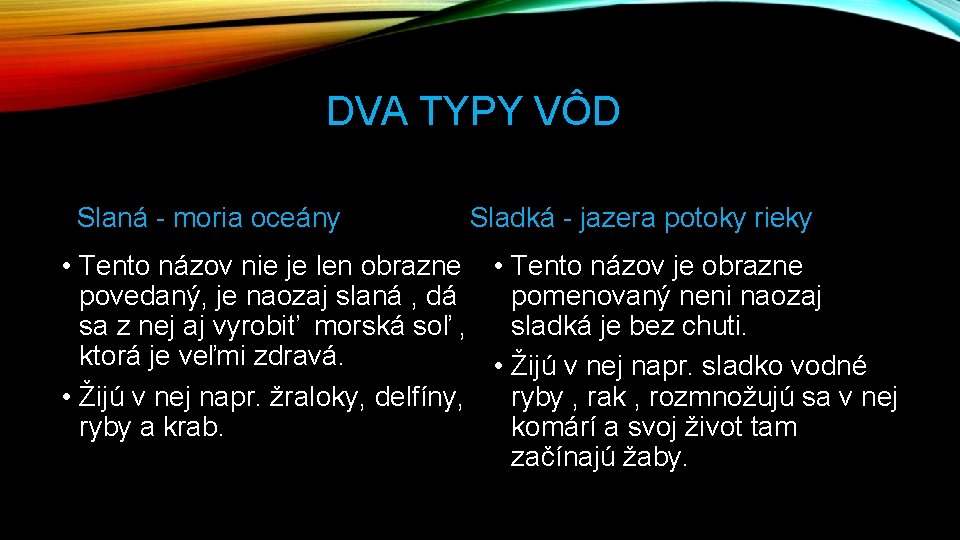 DVA TYPY VÔD Slaná - moria oceány Sladká - jazera potoky rieky • Tento