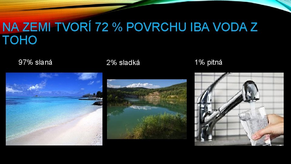 NA ZEMI TVORÍ 72 % POVRCHU IBA VODA Z TOHO 97% slaná 2% sladká