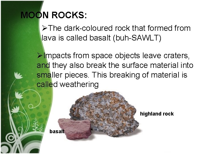 MOON ROCKS: ØThe dark-coloured rock that formed from lava is called basalt (buh-SAWLT) ØImpacts