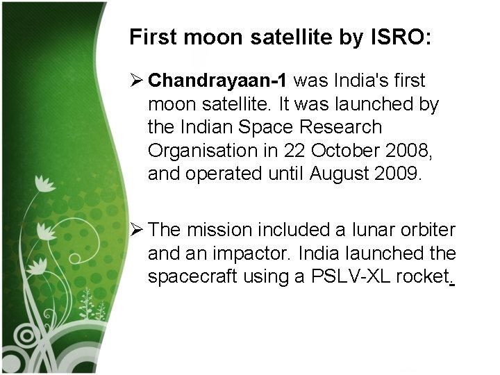 First moon satellite by ISRO: Ø Chandrayaan-1 was India's first moon satellite. It was