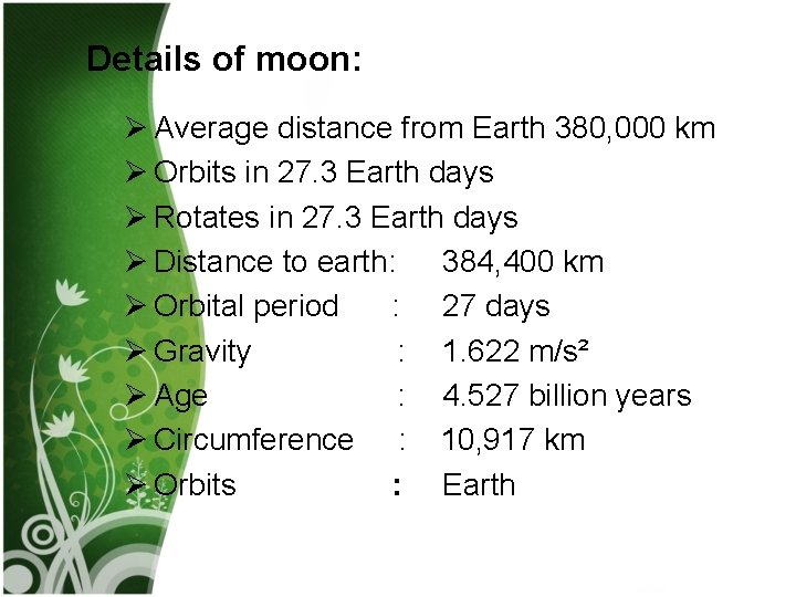 Details of moon: Ø Average distance from Earth 380, 000 km Ø Orbits in