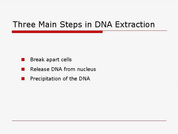 Three Main Steps in DNA Extraction n Break apart cells n Release DNA from