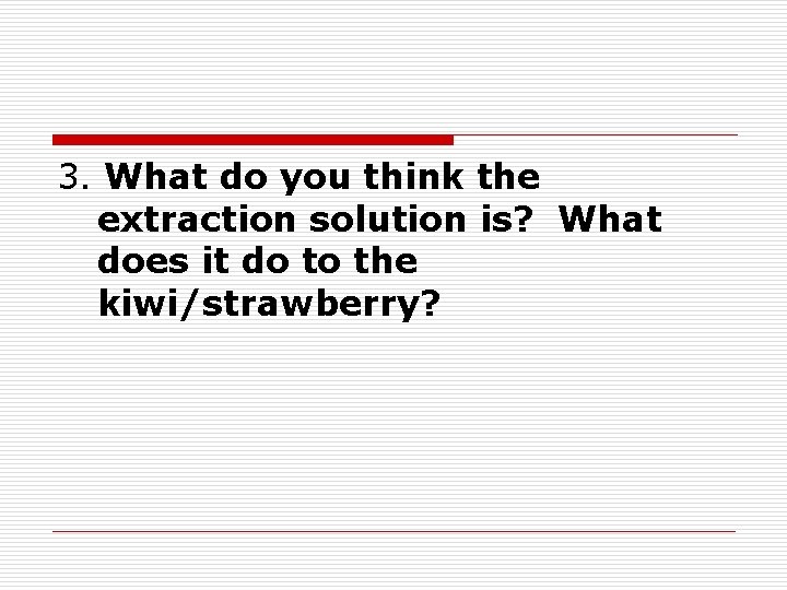 3. What do you think the extraction solution is? What does it do to