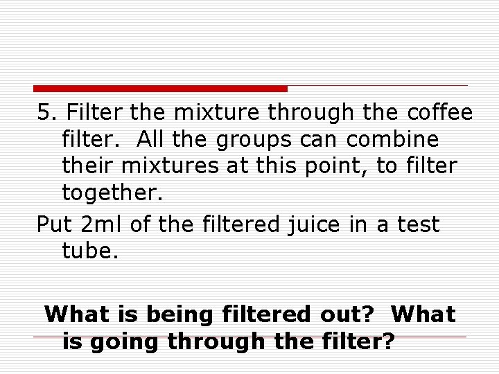 5. Filter the mixture through the coffee filter. All the groups can combine their
