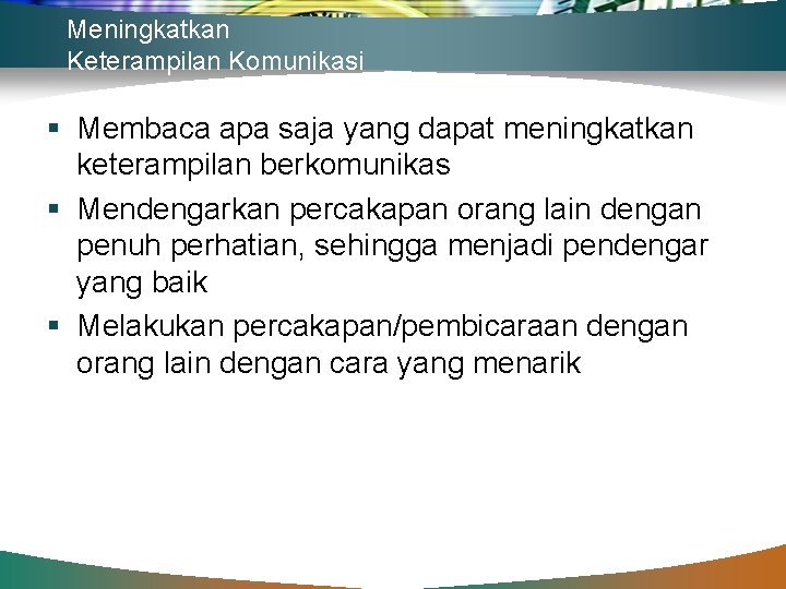 Meningkatkan Keterampilan Komunikasi § Membaca apa saja yang dapat meningkatkan keterampilan berkomunikas § Mendengarkan