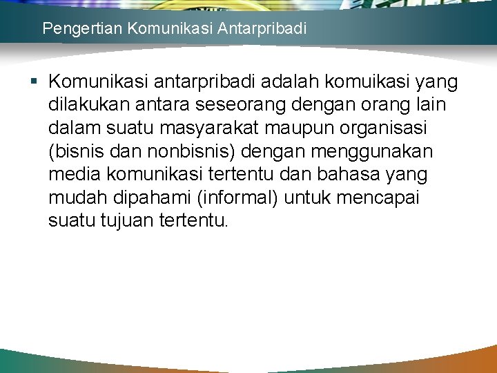 Pengertian Komunikasi Antarpribadi § Komunikasi antarpribadi adalah komuikasi yang dilakukan antara seseorang dengan orang