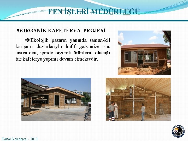FEN İŞLERİ MÜDÜRLÜĞÜ 9)ORGANİK KAFETERYA PROJESİ Ekolojik pazarın yanında saman-kil karışımı duvarlarıyla hafif galvanize