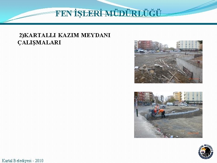 FEN İŞLERİ MÜDÜRLÜĞÜ 2)KARTALLI KAZIM MEYDANI ÇALIŞMALARI Kartal Belediyesi - 2010 