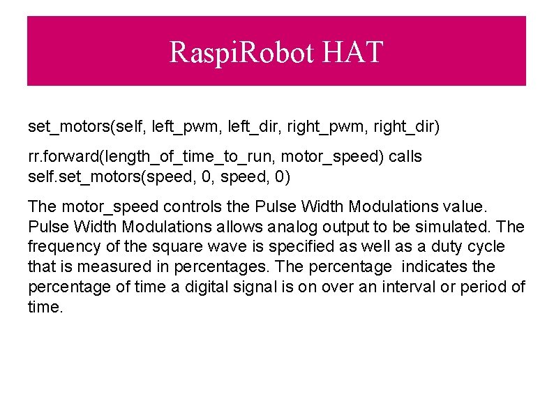 Raspi. Robot HAT set_motors(self, left_pwm, left_dir, right_pwm, right_dir) rr. forward(length_of_time_to_run, motor_speed) calls self. set_motors(speed,