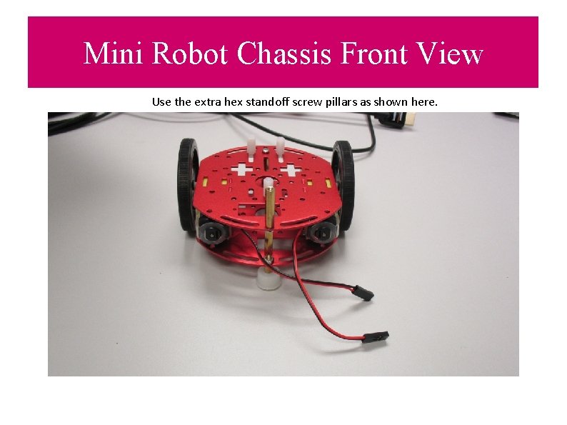 Mini Robot Chassis Front View Use the extra hex standoff screw pillars as shown