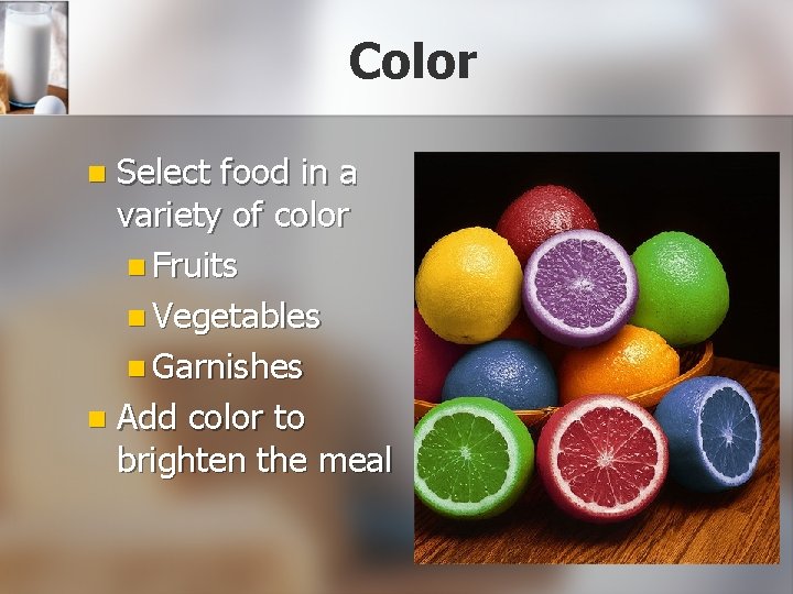 Color Select food in a variety of color n Fruits n Vegetables n Garnishes