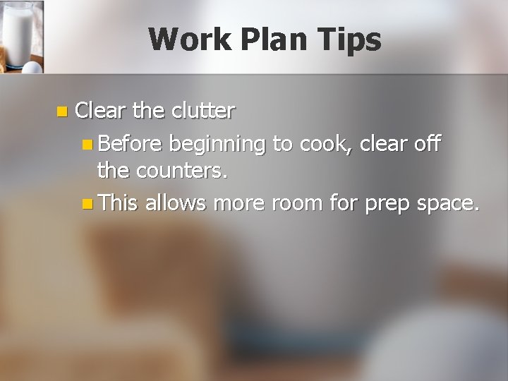 Work Plan Tips n Clear the clutter n Before beginning to cook, clear off