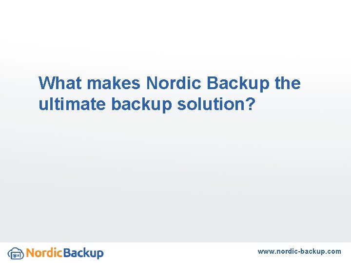 What makes Nordic Backup the ultimate backup solution? www. nordic-backup. com 