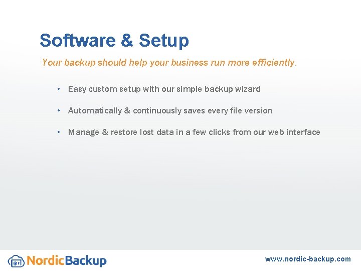 Software & Setup Your backup should help your business run more efficiently. • Easy