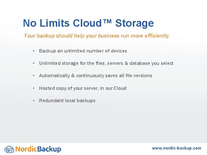 No Limits Cloud™ Storage Your backup should help your business run more efficiently. •
