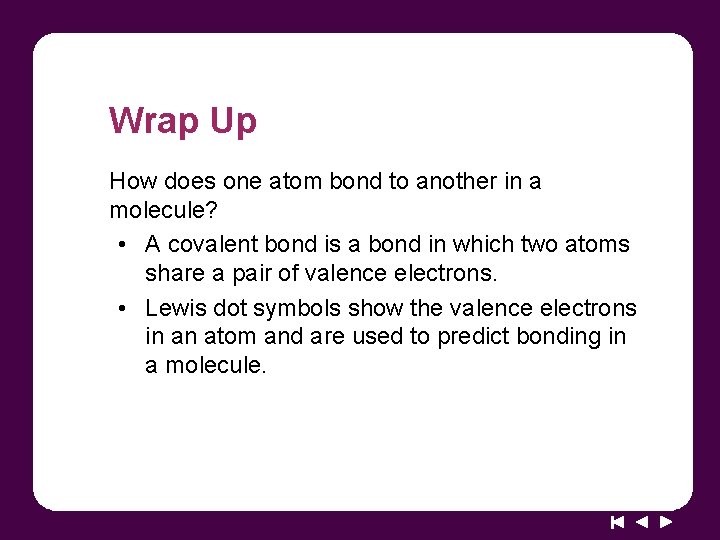 Wrap Up How does one atom bond to another in a molecule? • A